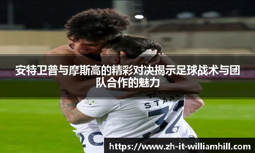 安特卫普与摩斯高的精彩对决揭示足球战术与团队合作的魅力