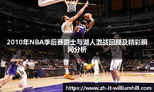 2010年NBA季后赛爵士与湖人激战回顾及精彩瞬间分析