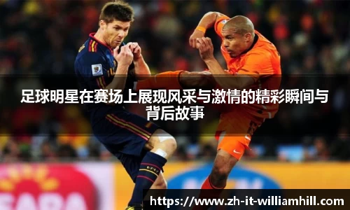 足球明星在赛场上展现风采与激情的精彩瞬间与背后故事